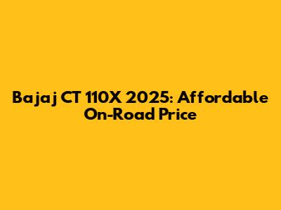 Bajaj CT 110X 2025: Affordable On-Road Price