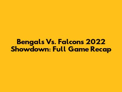 Bengals Vs. Falcons 2022 Showdown: Full Game Recap
