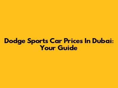 Dodge Sports Car Prices In Dubai: Your Guide