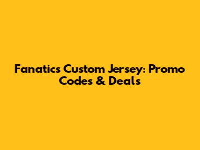 Fanatics Custom Jersey: Promo Codes & Deals