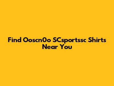 Find Ooscn0o SCsportssc Shirts Near You
