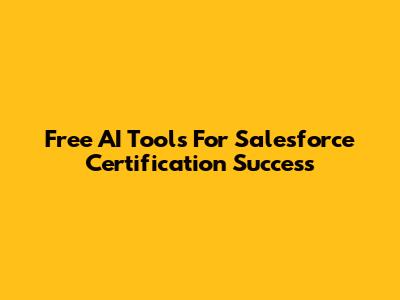 Free AI Tools For Salesforce Certification Success