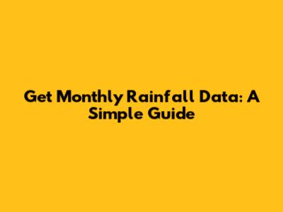 Get Monthly Rainfall Data: A Simple Guide