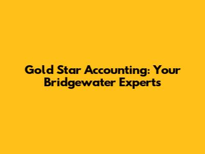 Gold Star Accounting: Your Bridgewater Experts