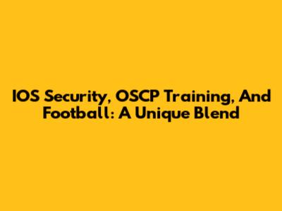 IOS Security, OSCP Training, And Football: A Unique Blend