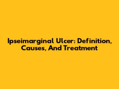 Ipseimarginal Ulcer: Definition, Causes, And Treatment