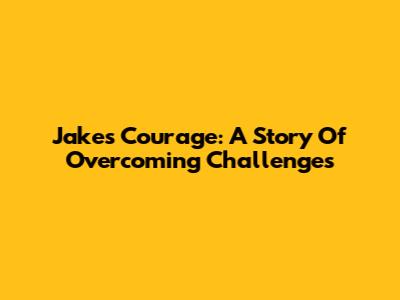 Jake's Courage: A Story Of Overcoming Challenges