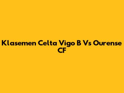 Klasemen Celta Vigo B Vs Ourense CF