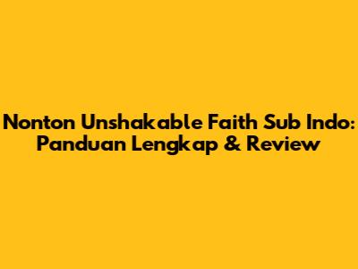 Nonton Unshakable Faith Sub Indo: Panduan Lengkap & Review