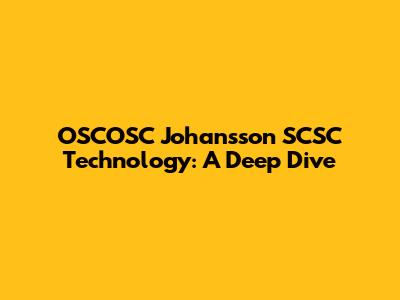 OSCOSC Johansson SCSC Technology: A Deep Dive