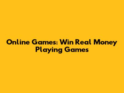 Online Games: Win Real Money Playing Games