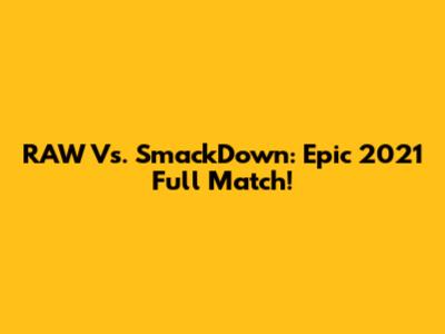 RAW Vs. SmackDown: Epic 2021 Full Match!