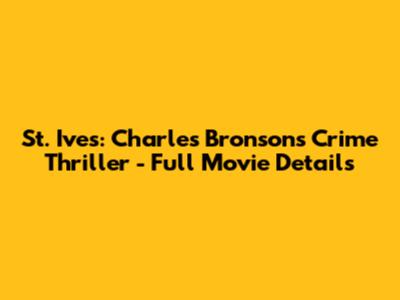St. Ives: Charles Bronson's Crime Thriller - Full Movie Details