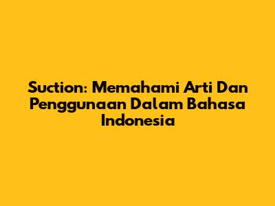 Suction: Memahami Arti Dan Penggunaan Dalam Bahasa Indonesia