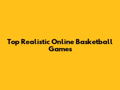 Top Realistic Online Basketball Games