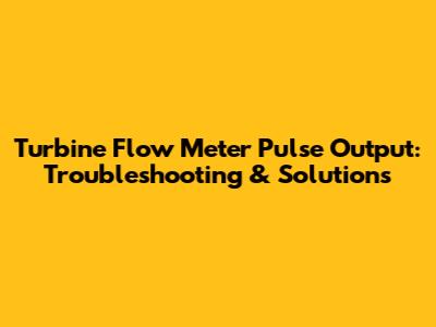 Turbine Flow Meter Pulse Output: Troubleshooting & Solutions